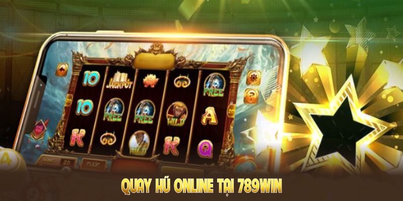 Chơi quay hũ online tại 789WIN cùng mức thưởng và đồ họa lôi cuốn
