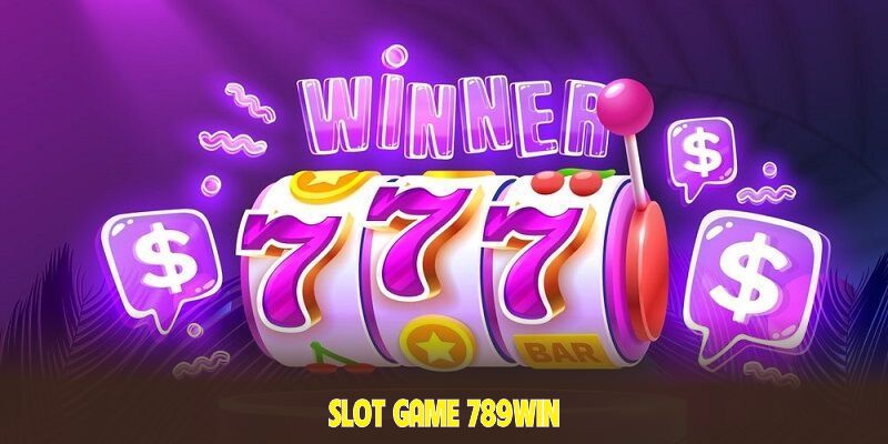 Slot Game 789Win - Hàng Trăm Trò Chơi Quay Hũ 3D Sống Động